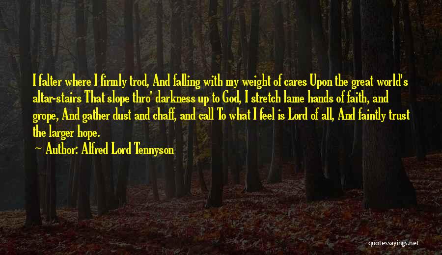 Alfred Lord Tennyson Quotes: I Falter Where I Firmly Trod, And Falling With My Weight Of Cares Upon The Great World's Altar-stairs That Slope