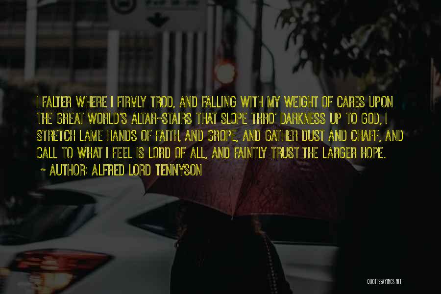 Alfred Lord Tennyson Quotes: I Falter Where I Firmly Trod, And Falling With My Weight Of Cares Upon The Great World's Altar-stairs That Slope