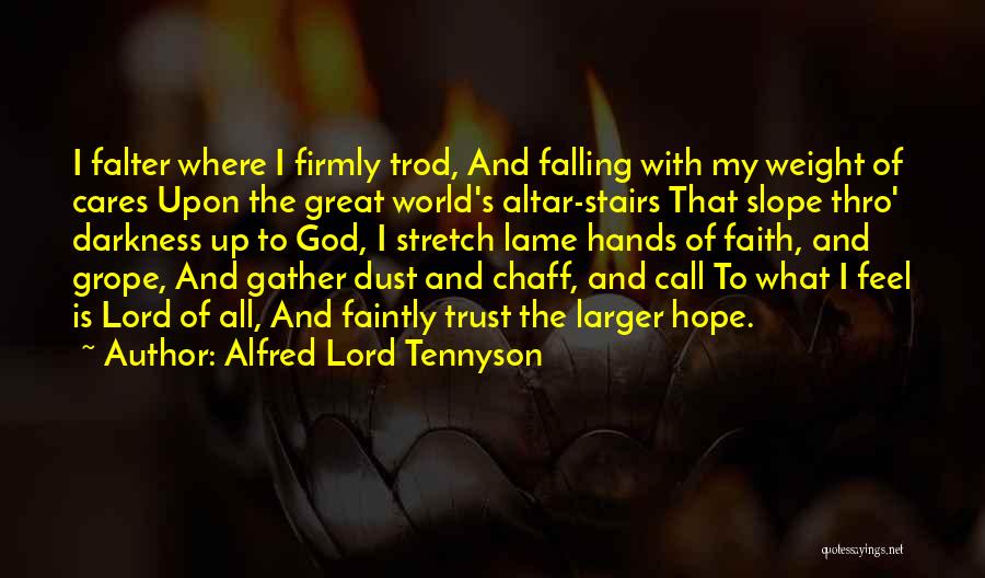 Alfred Lord Tennyson Quotes: I Falter Where I Firmly Trod, And Falling With My Weight Of Cares Upon The Great World's Altar-stairs That Slope