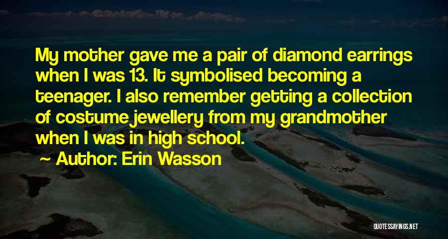 Erin Wasson Quotes: My Mother Gave Me A Pair Of Diamond Earrings When I Was 13. It Symbolised Becoming A Teenager. I Also