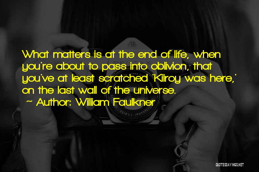 William Faulkner Quotes: What Matters Is At The End Of Life, When You're About To Pass Into Oblivion, That You've At Least Scratched