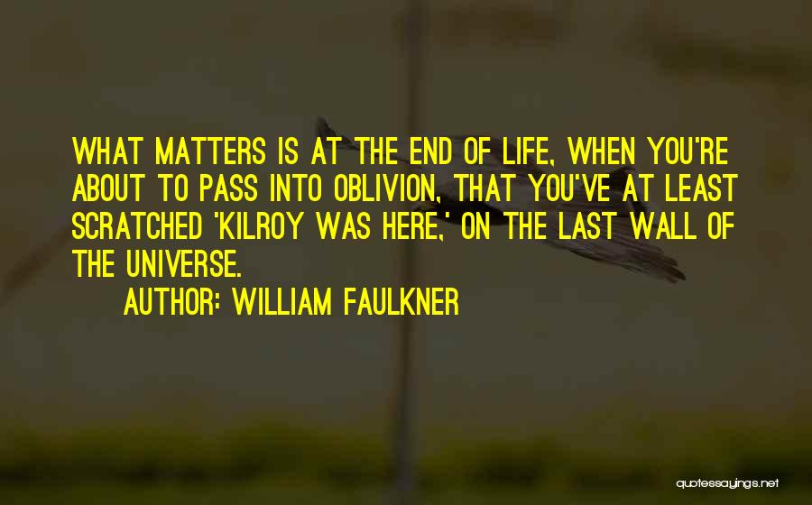 William Faulkner Quotes: What Matters Is At The End Of Life, When You're About To Pass Into Oblivion, That You've At Least Scratched