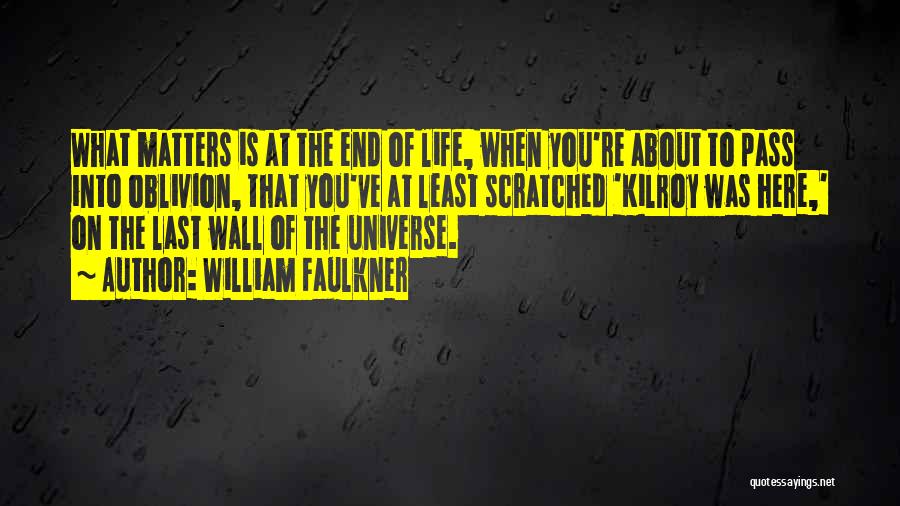 William Faulkner Quotes: What Matters Is At The End Of Life, When You're About To Pass Into Oblivion, That You've At Least Scratched