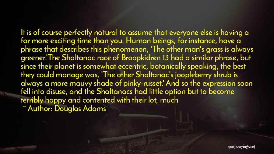 Douglas Adams Quotes: It Is Of Course Perfectly Natural To Assume That Everyone Else Is Having A Far More Exciting Time Than You.