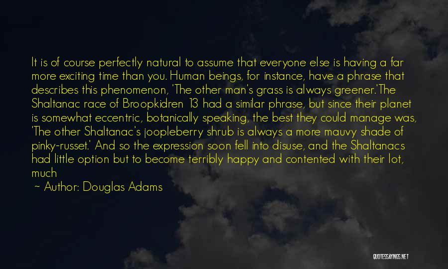 Douglas Adams Quotes: It Is Of Course Perfectly Natural To Assume That Everyone Else Is Having A Far More Exciting Time Than You.