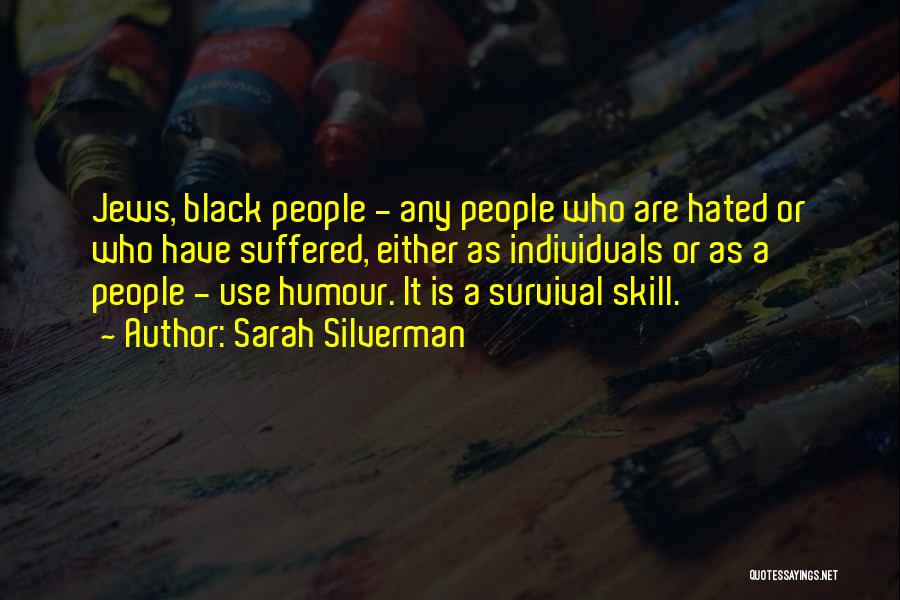 Sarah Silverman Quotes: Jews, Black People - Any People Who Are Hated Or Who Have Suffered, Either As Individuals Or As A People
