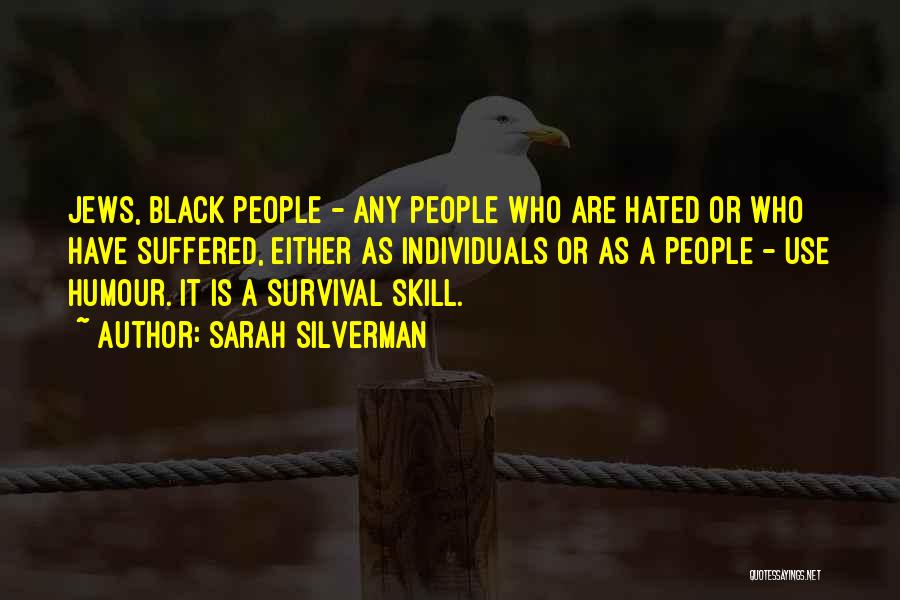 Sarah Silverman Quotes: Jews, Black People - Any People Who Are Hated Or Who Have Suffered, Either As Individuals Or As A People