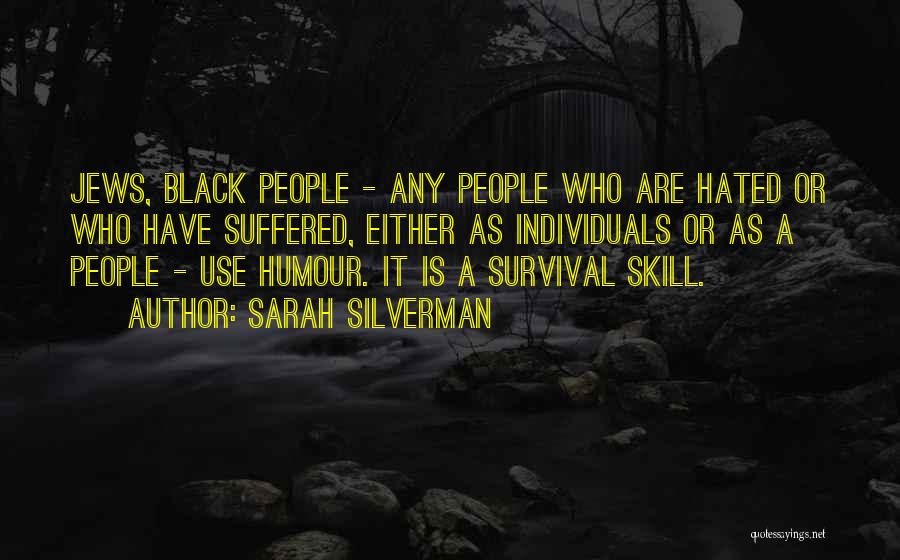 Sarah Silverman Quotes: Jews, Black People - Any People Who Are Hated Or Who Have Suffered, Either As Individuals Or As A People