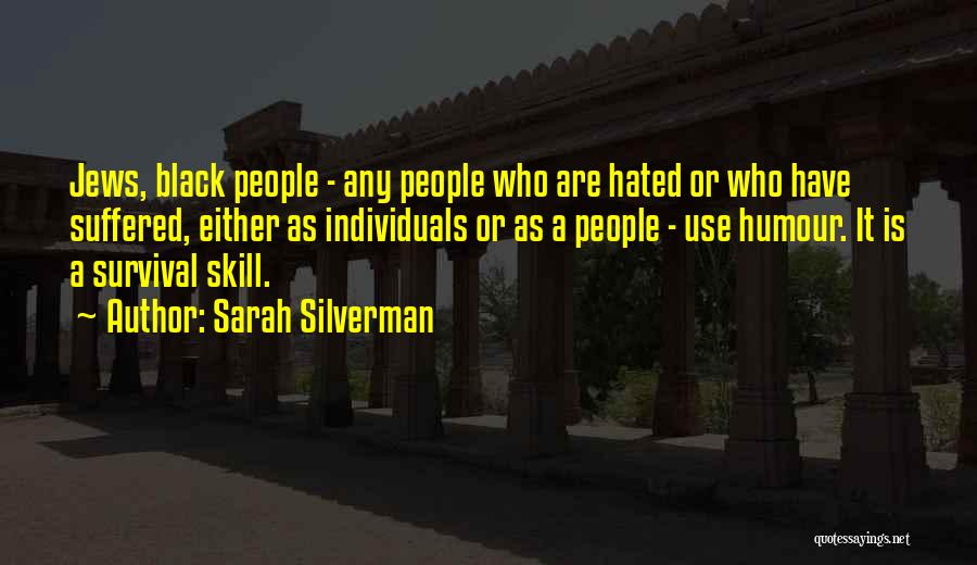 Sarah Silverman Quotes: Jews, Black People - Any People Who Are Hated Or Who Have Suffered, Either As Individuals Or As A People