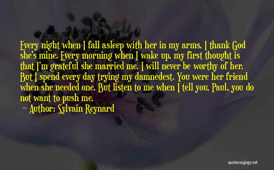 Sylvain Reynard Quotes: Every Night When I Fall Asleep With Her In My Arms, I Thank God She's Mine. Every Morning When I