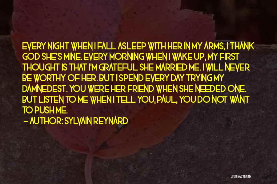 Sylvain Reynard Quotes: Every Night When I Fall Asleep With Her In My Arms, I Thank God She's Mine. Every Morning When I