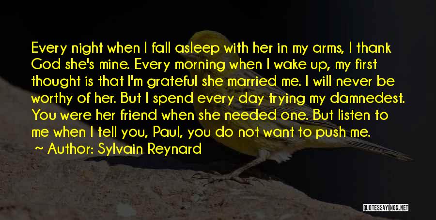 Sylvain Reynard Quotes: Every Night When I Fall Asleep With Her In My Arms, I Thank God She's Mine. Every Morning When I