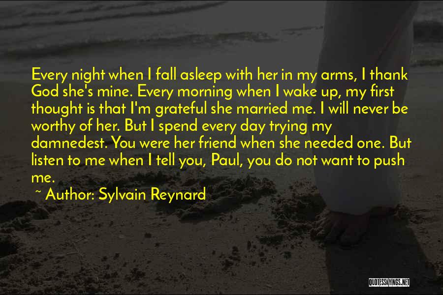 Sylvain Reynard Quotes: Every Night When I Fall Asleep With Her In My Arms, I Thank God She's Mine. Every Morning When I