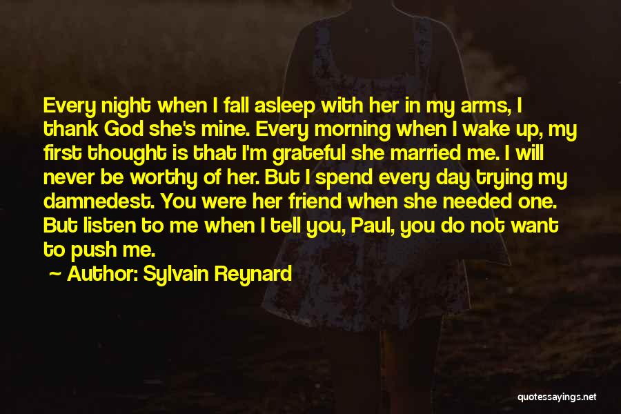 Sylvain Reynard Quotes: Every Night When I Fall Asleep With Her In My Arms, I Thank God She's Mine. Every Morning When I