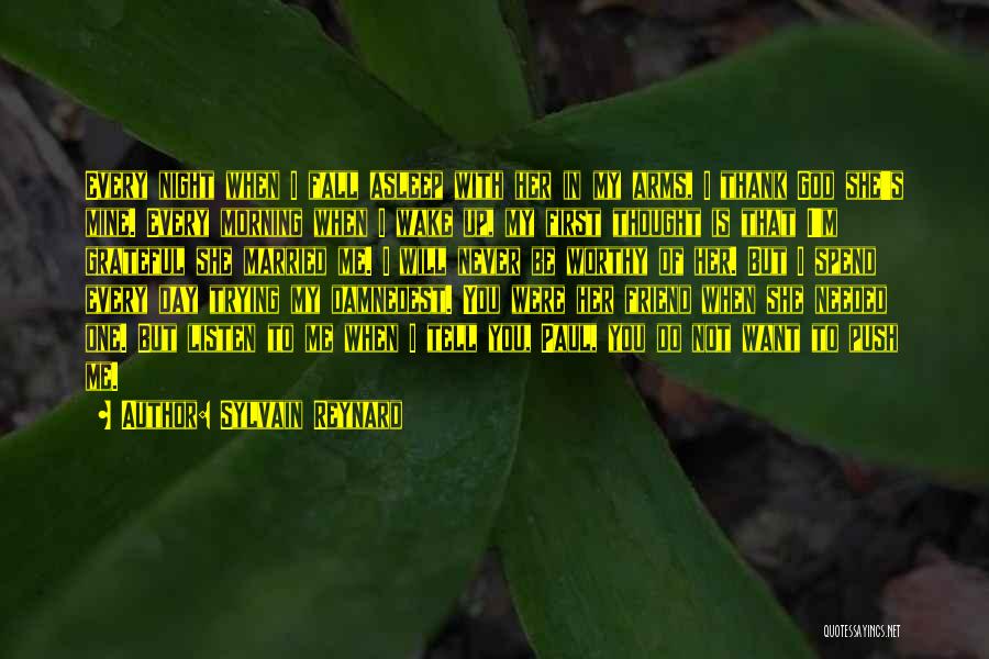 Sylvain Reynard Quotes: Every Night When I Fall Asleep With Her In My Arms, I Thank God She's Mine. Every Morning When I