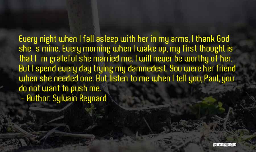 Sylvain Reynard Quotes: Every Night When I Fall Asleep With Her In My Arms, I Thank God She's Mine. Every Morning When I