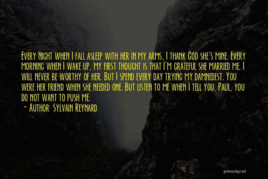 Sylvain Reynard Quotes: Every Night When I Fall Asleep With Her In My Arms, I Thank God She's Mine. Every Morning When I