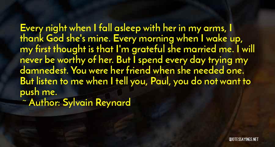 Sylvain Reynard Quotes: Every Night When I Fall Asleep With Her In My Arms, I Thank God She's Mine. Every Morning When I