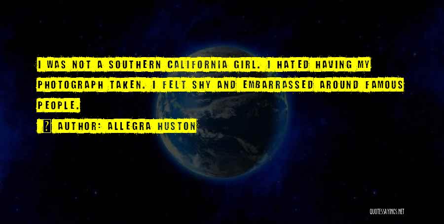 Allegra Huston Quotes: I Was Not A Southern California Girl. I Hated Having My Photograph Taken. I Felt Shy And Embarrassed Around Famous