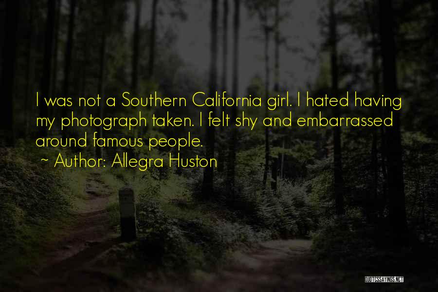 Allegra Huston Quotes: I Was Not A Southern California Girl. I Hated Having My Photograph Taken. I Felt Shy And Embarrassed Around Famous