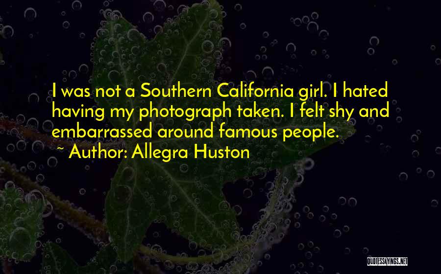 Allegra Huston Quotes: I Was Not A Southern California Girl. I Hated Having My Photograph Taken. I Felt Shy And Embarrassed Around Famous