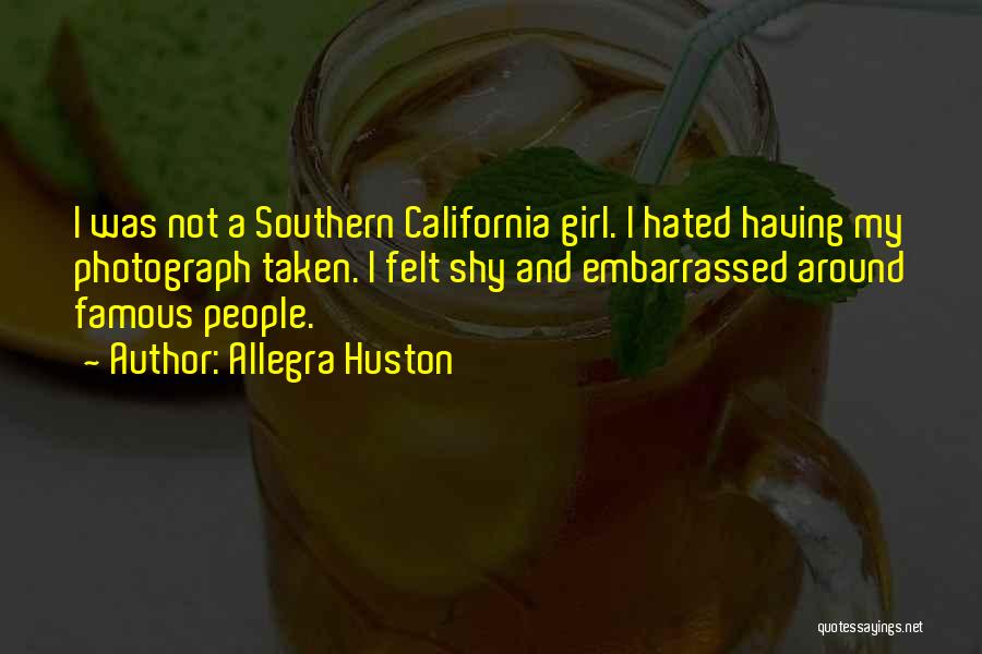 Allegra Huston Quotes: I Was Not A Southern California Girl. I Hated Having My Photograph Taken. I Felt Shy And Embarrassed Around Famous