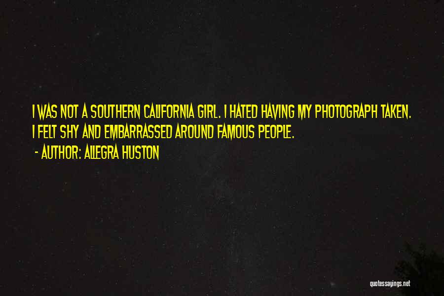Allegra Huston Quotes: I Was Not A Southern California Girl. I Hated Having My Photograph Taken. I Felt Shy And Embarrassed Around Famous