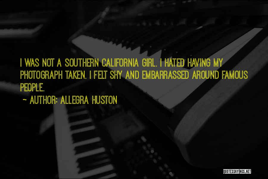 Allegra Huston Quotes: I Was Not A Southern California Girl. I Hated Having My Photograph Taken. I Felt Shy And Embarrassed Around Famous
