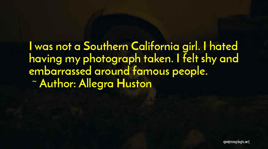 Allegra Huston Quotes: I Was Not A Southern California Girl. I Hated Having My Photograph Taken. I Felt Shy And Embarrassed Around Famous