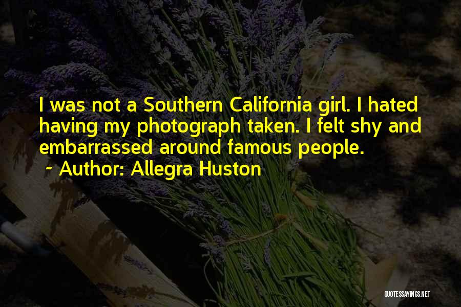 Allegra Huston Quotes: I Was Not A Southern California Girl. I Hated Having My Photograph Taken. I Felt Shy And Embarrassed Around Famous