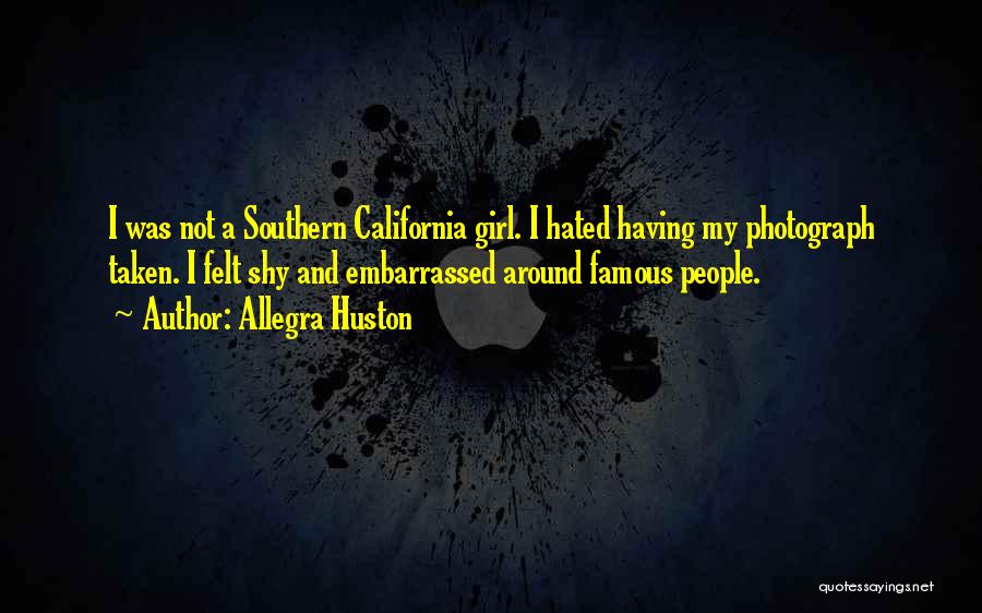 Allegra Huston Quotes: I Was Not A Southern California Girl. I Hated Having My Photograph Taken. I Felt Shy And Embarrassed Around Famous