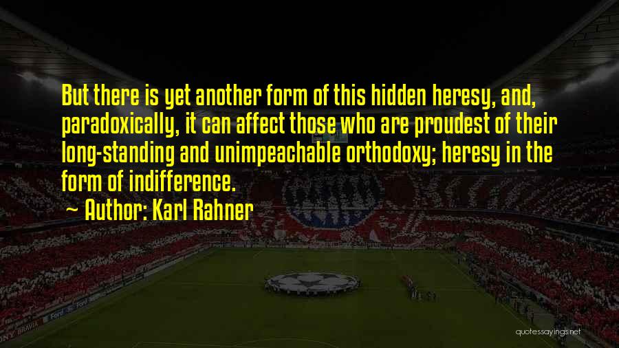 Karl Rahner Quotes: But There Is Yet Another Form Of This Hidden Heresy, And, Paradoxically, It Can Affect Those Who Are Proudest Of