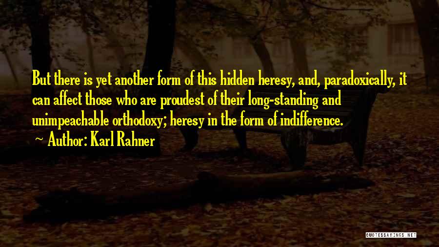 Karl Rahner Quotes: But There Is Yet Another Form Of This Hidden Heresy, And, Paradoxically, It Can Affect Those Who Are Proudest Of