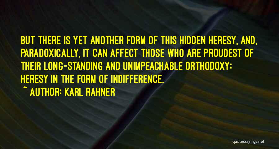 Karl Rahner Quotes: But There Is Yet Another Form Of This Hidden Heresy, And, Paradoxically, It Can Affect Those Who Are Proudest Of