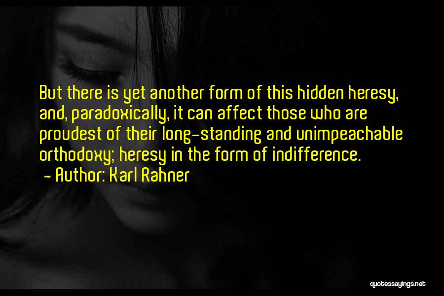 Karl Rahner Quotes: But There Is Yet Another Form Of This Hidden Heresy, And, Paradoxically, It Can Affect Those Who Are Proudest Of