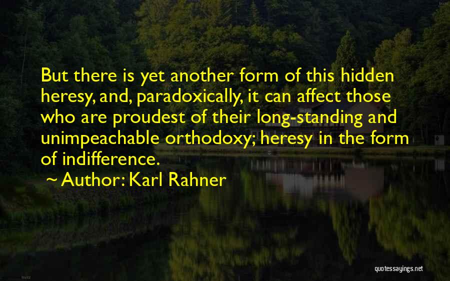 Karl Rahner Quotes: But There Is Yet Another Form Of This Hidden Heresy, And, Paradoxically, It Can Affect Those Who Are Proudest Of