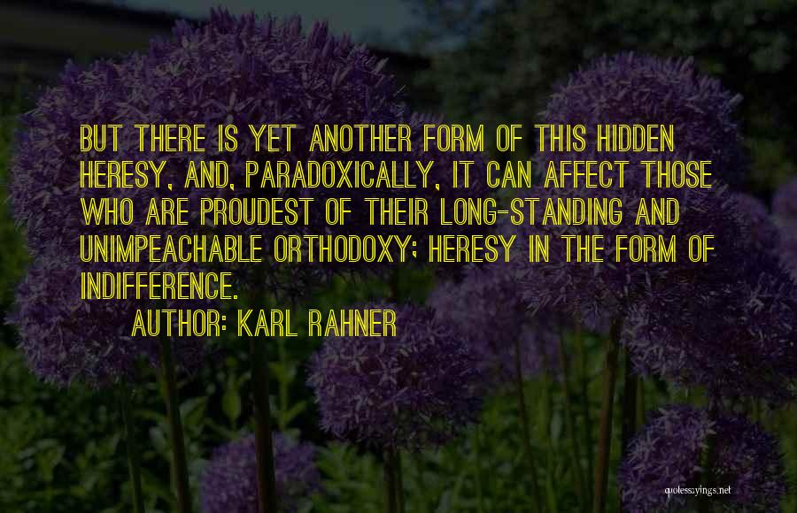 Karl Rahner Quotes: But There Is Yet Another Form Of This Hidden Heresy, And, Paradoxically, It Can Affect Those Who Are Proudest Of