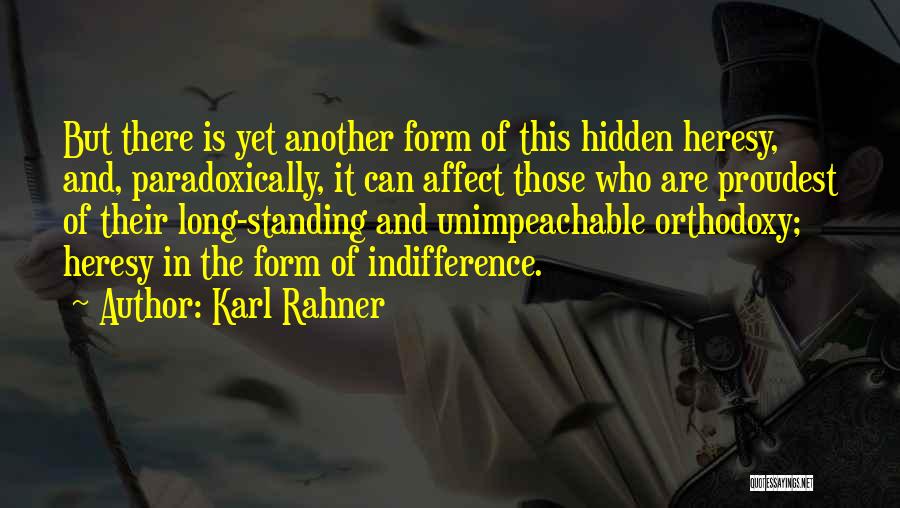 Karl Rahner Quotes: But There Is Yet Another Form Of This Hidden Heresy, And, Paradoxically, It Can Affect Those Who Are Proudest Of