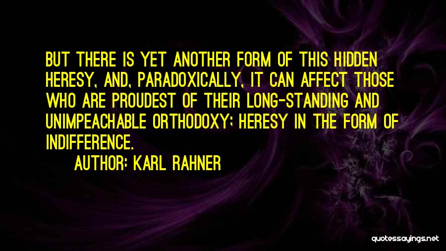 Karl Rahner Quotes: But There Is Yet Another Form Of This Hidden Heresy, And, Paradoxically, It Can Affect Those Who Are Proudest Of