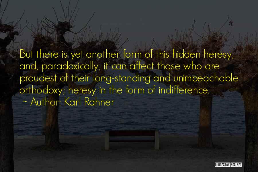 Karl Rahner Quotes: But There Is Yet Another Form Of This Hidden Heresy, And, Paradoxically, It Can Affect Those Who Are Proudest Of