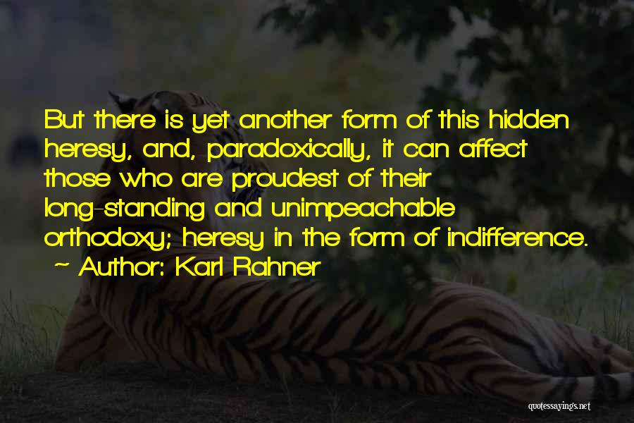 Karl Rahner Quotes: But There Is Yet Another Form Of This Hidden Heresy, And, Paradoxically, It Can Affect Those Who Are Proudest Of