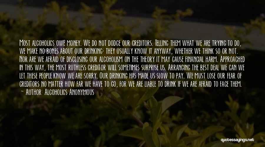 Alcoholics Anonymous Quotes: Most Alcoholics Owe Money. We Do Not Dodge Our Creditors. Telling Them What We Are Trying To Do, We Make