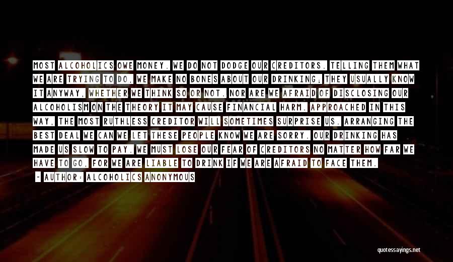 Alcoholics Anonymous Quotes: Most Alcoholics Owe Money. We Do Not Dodge Our Creditors. Telling Them What We Are Trying To Do, We Make