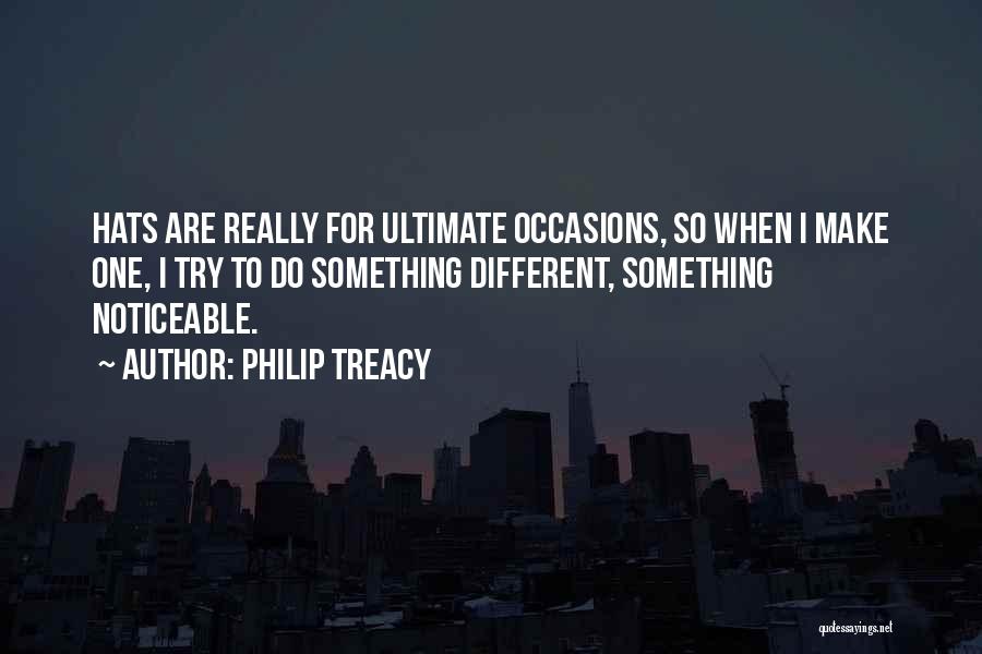 Philip Treacy Quotes: Hats Are Really For Ultimate Occasions, So When I Make One, I Try To Do Something Different, Something Noticeable.