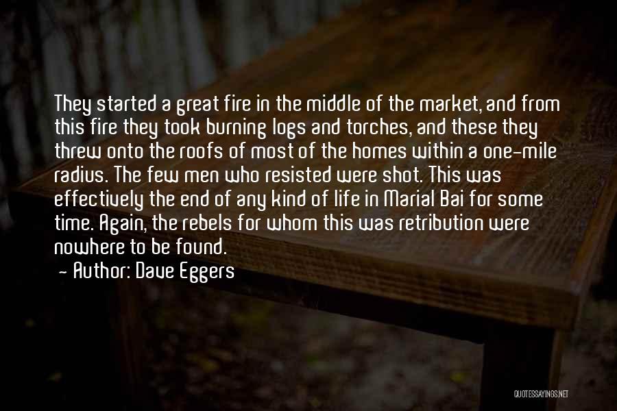 Dave Eggers Quotes: They Started A Great Fire In The Middle Of The Market, And From This Fire They Took Burning Logs And