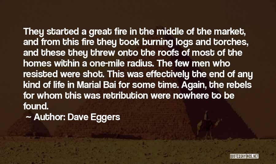 Dave Eggers Quotes: They Started A Great Fire In The Middle Of The Market, And From This Fire They Took Burning Logs And