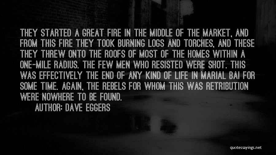 Dave Eggers Quotes: They Started A Great Fire In The Middle Of The Market, And From This Fire They Took Burning Logs And