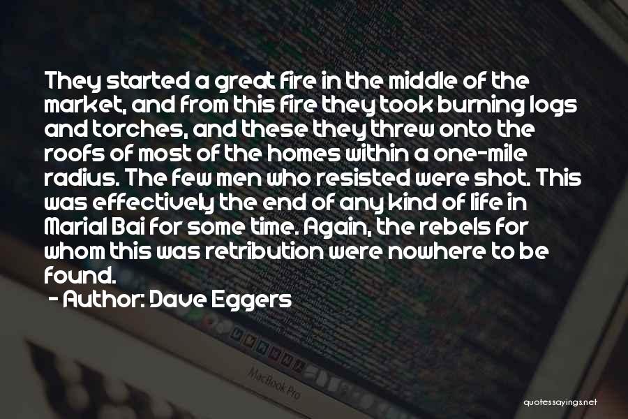 Dave Eggers Quotes: They Started A Great Fire In The Middle Of The Market, And From This Fire They Took Burning Logs And