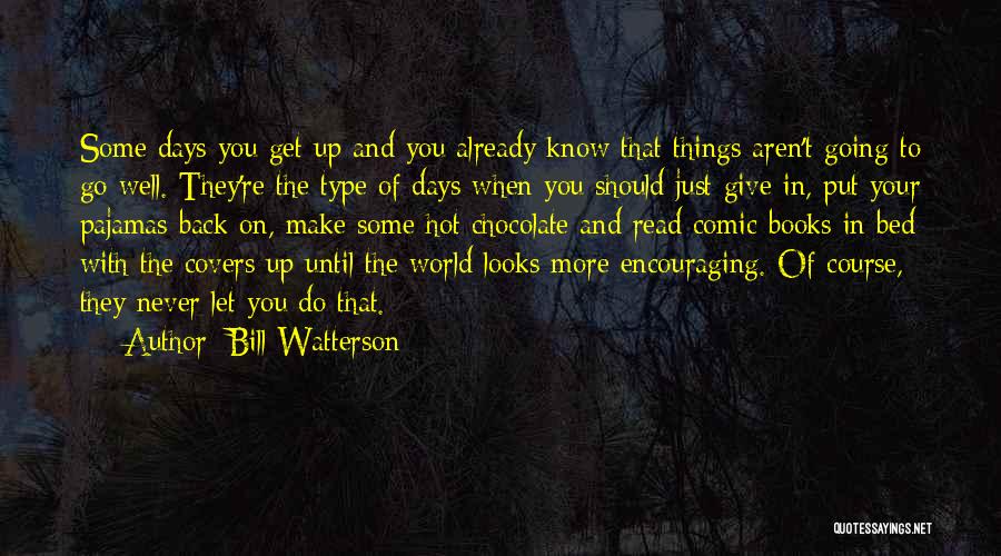 Bill Watterson Quotes: Some Days You Get Up And You Already Know That Things Aren't Going To Go Well. They're The Type Of