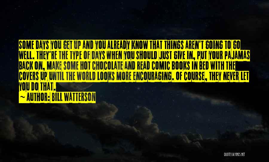 Bill Watterson Quotes: Some Days You Get Up And You Already Know That Things Aren't Going To Go Well. They're The Type Of